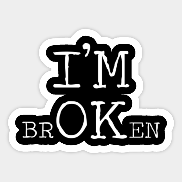 I'M BROKEN Sad Sticker TeePublic